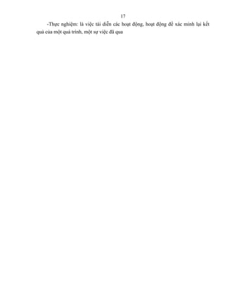 17
     -Thực nghiệm: là việc tái diễn các hoạt động, hoạt động để xác minh lại kết
quả của một quá trình, một sự việc đã qua
 