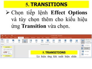 5. TRANSITIONS
? Ch?n ti?p l?nh Effect Options
v ty ch?n thm cho ki?u hi?u
?ng Transition v?a ch?n.
 