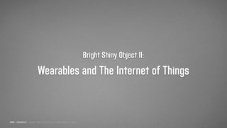 Copyright © 2017 Proof Advertising, LLC. All Rights Reserved. Confidential.PROOF CONFIDENTIAL
Bright Shiny Object II:
Wearables and The Internet of Things
 
