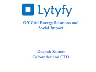 Off-Grid Energy Solutions and
Social Impact
Deepak Kumar
Cofounder and CTO
 