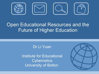 Open Educational Resources and the Future of Higher Education Dr Li Yuan Institute for Educational Cybernetics University of Bolton  