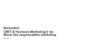 Powered by
Baromètre
CMIT & Humeurs-Marketing.fr du
Moral des responsables marketing
Mars 2016
 