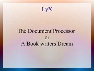 LyX


The Document Processor
         or
 A Book writers Dream
 