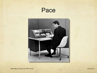 Pace
10/15/2015Surviving Thriving in an XML World
 