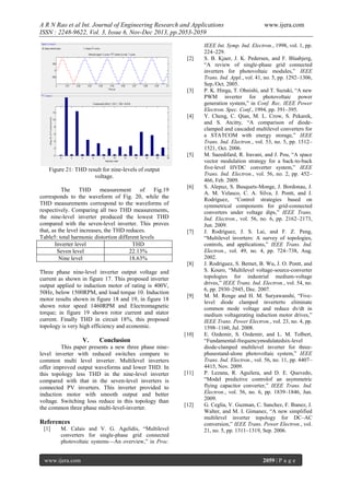 A R N Rao et al Int. Journal of Engineering Research and Applications
ISSN : 2248-9622, Vol. 3, Issue 6, Nov-Dec 2013, pp.2053-2059

[2]

[3]

[4]

[5]

Figure 21: THD result for nine-levels of output
voltage.
The
THD
measurement
of
Fig.19
corresponds to the waveform of Fig. 20, while the
THD measurements correspond to the waveforms of
respectively. Comparing all two THD measurements,
the nine-level inverter produced the lowest THD
compared with the seven-level inverter. This proves
that, as the level increases, the THD reduces.
Table5: total harmonic distortion different levels
Inverter level
THD
Seven level
22.13%
Nine level
18.63%

[6]

[7]

[8]

Three phase nine-level inverter output voltage and
current as shown in figure 17. This proposed inverter
output applied to induction motor of rating is 400V,
50Hz, below 1500RPM, and load torque 10. Induction
motor results shown in figure 18 and 19, in figure 18
shown rotor speed 1460RPM and Electromagnetic
torque; in figure 19 shown rotor current and stator
current. Finally THD in circuit 18%, this proposed
topology is very high efficiency and economic.

[9]

[10]

V.

Conclusion

This paper presents a new three phase ninelevel inverter with reduced switches compare to
common multi level inverter. Multilevel inverters
offer improved output waveforms and lower THD. In
this topology less THD in the nine-level inverter
compared with that in the seven-level inverters is
connected PV inverters. This inverter provided to
induction motor with smooth output and better
voltage. Switching loss reduce in this topology than
the common three phase multi-level-inverter.

References
[1]

M. Calais and V. G. Agelidis, ―Multilevel
converters for single-phase grid connected
photovoltaic systems—An overview,‖ in Proc.

www.ijera.com

[11]

[12]

www.ijera.com

IEEE Int. Symp. Ind. Electron., 1998, vol. 1, pp.
224–229.
S. B. Kjaer, J. K. Pedersen, and F. Blaabjerg,
―A review of single-phase grid connected
inverters for photovoltaic modules,‖ IEEE
Trans. Ind. Appl., vol. 41, no. 5, pp. 1292–1306,
Sep./Oct. 2005.
P. K. Hinga, T. Ohnishi, and T. Suzuki, ―A new
PWM inverter for photovoltaic power
generation system,‖ in Conf. Rec. IEEE Power
Electron. Spec. Conf., 1994, pp. 391–395.
Y. Cheng, C. Qian, M. L. Crow, S. Pekarek,
and S. Atcitty, ―A comparison of diodeclamped and cascaded multilevel converters for
a STATCOM with energy storage,‖ IEEE
Trans. Ind. Electron., vol. 53, no. 5, pp. 1512–
1521, Oct. 2006.
M. Saeedifard, R. Iravani, and J. Pou, ―A space
vector modulation strategy for a back-to-back
five-level HVDC converter system,‖ IEEE
Trans. Ind. Electron., vol. 56, no. 2, pp. 452–
466, Feb. 2009.
S. Alepuz, S. Busquets-Monge, J. Bordonau, J.
A. M. Velasco, C. A. Silva, J. Pontt, and J.
Rodríguez, ―Control strategies based on
symmetrical components for grid-connected
converters under voltage dips,‖ IEEE Trans.
Ind. Electron., vol. 56, no. 6, pp. 2162–2173,
Jun. 2009.
J. Rodríguez, J. S. Lai, and F. Z. Peng,
―Multilevel inverters: A survey of topologies,
controls, and applications,‖ IEEE Trans. Ind.
Electron., vol. 49, no. 4, pp. 724–738, Aug.
2002.
J. Rodriguez, S. Bernet, B. Wu, J. O. Pontt, and
S. Kouro, ―Multilevel voltage-source-converter
topologies for industrial medium-voltage
drives,‖ IEEE Trans. Ind. Electron., vol. 54, no.
6, pp. 2930–2945, Dec. 2007.
M. M. Renge and H. M. Suryawanshi, ―Fivelevel diode clamped inverterto eliminate
common mode voltage and reduce dv/dt in
medium voltagerating induction motor drives,‖
IEEE Trans. Power Electron., vol. 23, no. 4, pp.
1598–1160, Jul. 2008.
E. Ozdemir, S. Ozdemir, and L. M. Tolbert,
―Fundamental-frequencymodulatedsix-level
diode-clamped multilevel inverter for threephasestand-alone photovoltaic system,‖ IEEE
Trans. Ind. Electron., vol. 56, no. 11, pp. 4407–
4415, Nov. 2009.
P. Lezana, R. Aguilera, and D. E. Quevedo,
―Model predictive controlof an asymmetric
flying capacitor converter,‖ IEEE Trans. Ind.
Electron., vol. 56, no. 6, pp. 1839–1846, Jun.
2009.
G. Ceglia, V. Guzman, C. Sanchez, F. Ibanez, J.
Walter, and M. I. Gimanez, ―A new simplified
multilevel inverter topology for DC–AC
conversion,‖ IEEE Trans. Power Electron., vol.
21, no. 5, pp. 1311–1319, Sep. 2006.

2059 | P a g e

 