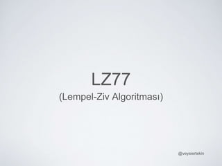 LZ77
(Lempel-Ziv Algoritması)
@veysiertekin
 