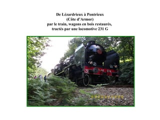 De Lézardrieux à Pontrieux
(Côte d’Armor)
par le train, wagons en bois restaurés,
tractés par une locomotive 231 G
 