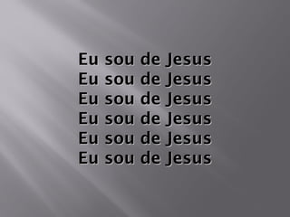 Eu sou de JesusEu sou de Jesus
Eu sou de JesusEu sou de Jesus
Eu sou de JesusEu sou de Jesus
Eu sou de JesusEu sou de Jesus
Eu sou de JesusEu sou de Jesus
Eu sou de JesusEu sou de Jesus
 