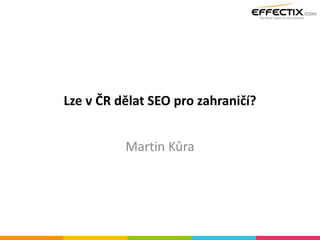 Lze v ČR dělat SEO pro zahraničí?
Martin Kůra
 