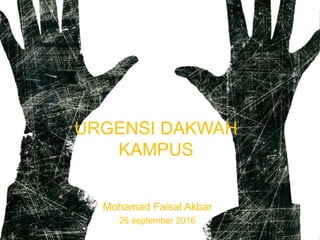 URGENSI DAKWAH
KAMPUS
Mohamad Faisal Akbar
26 september 2016
 