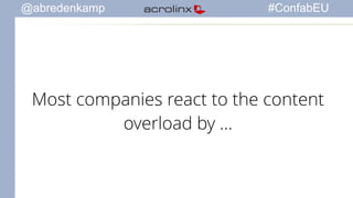 @abredenkamp #ConfabEU 
Most companies react to the content 
overload by … 
 