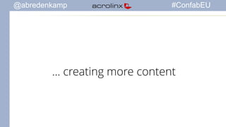 @abredenkamp #ConfabEU 
… creating more content 
 