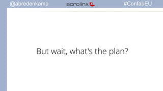@abredenkamp #ConfabEU 
But wait, what's the plan? 
 
