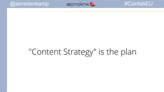 @abredenkamp #ConfabEU 
"Content Strategy" is the plan 
 