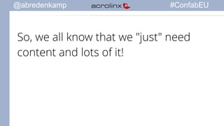 @abredenkamp #ConfabEU 
So, we all know that we "just" need 
content and lots of it! 
 