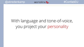 @abredenkamp #ConfabEU 
With language and tone-of-voice, 
you project your personality 
 