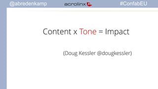 @abredenkamp #ConfabEU 
Content x Tone = Impact 
(Doug Kessler @dougkessler) 
 