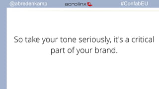 @abredenkamp #ConfabEU 
So take your tone seriously, it's a critical 
part of your brand. 
 