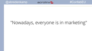 @abredenkamp #ConfabEU 
"Nowadays, everyone is in marketing" 
 