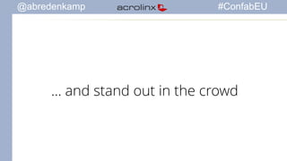 @abredenkamp #ConfabEU 
… and stand out in the crowd 
 