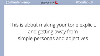 @abredenkamp #ConfabEU 
This is about making your tone explicit, 
and getting away from 
simple personas and adjectives 
 