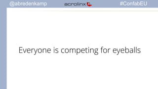 @abredenkamp #ConfabEU 
Everyone is competing for eyeballs 
 