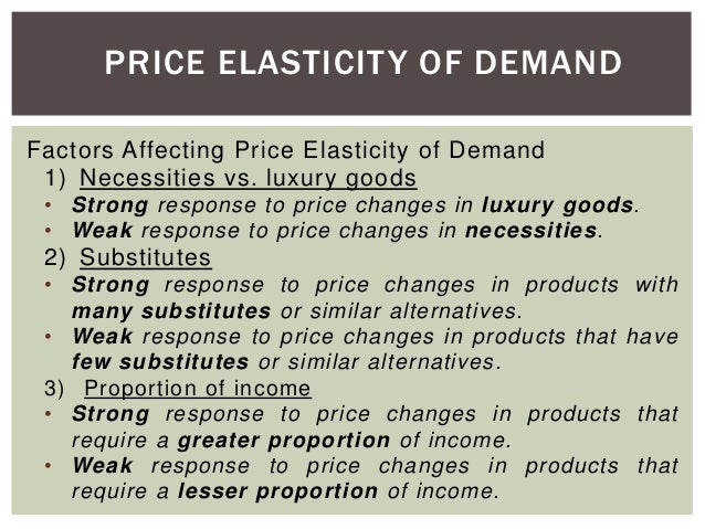 elasticity of demand and its factors There are many factors that influence the elasticity so we will start off by looking at its most relevant determinants determinants the price elasticity of demand is determined by a multitude of economic, social. elasticity of demand and its factors There are many factors that influence the elasticity so we will start off by looking at its most relevant determinants determinants the price elasticity of demand is determined by a multitude of economic, social.