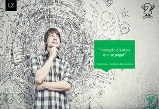 “Inovação é a ideia
que se paga!”
Fabio Seixas – Fundador da Camiseteria
 