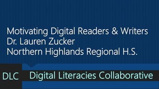 Motivating Digital Readers & Writers
Dr. Lauren Zucker
Northern Highlands Regional H.S.
 