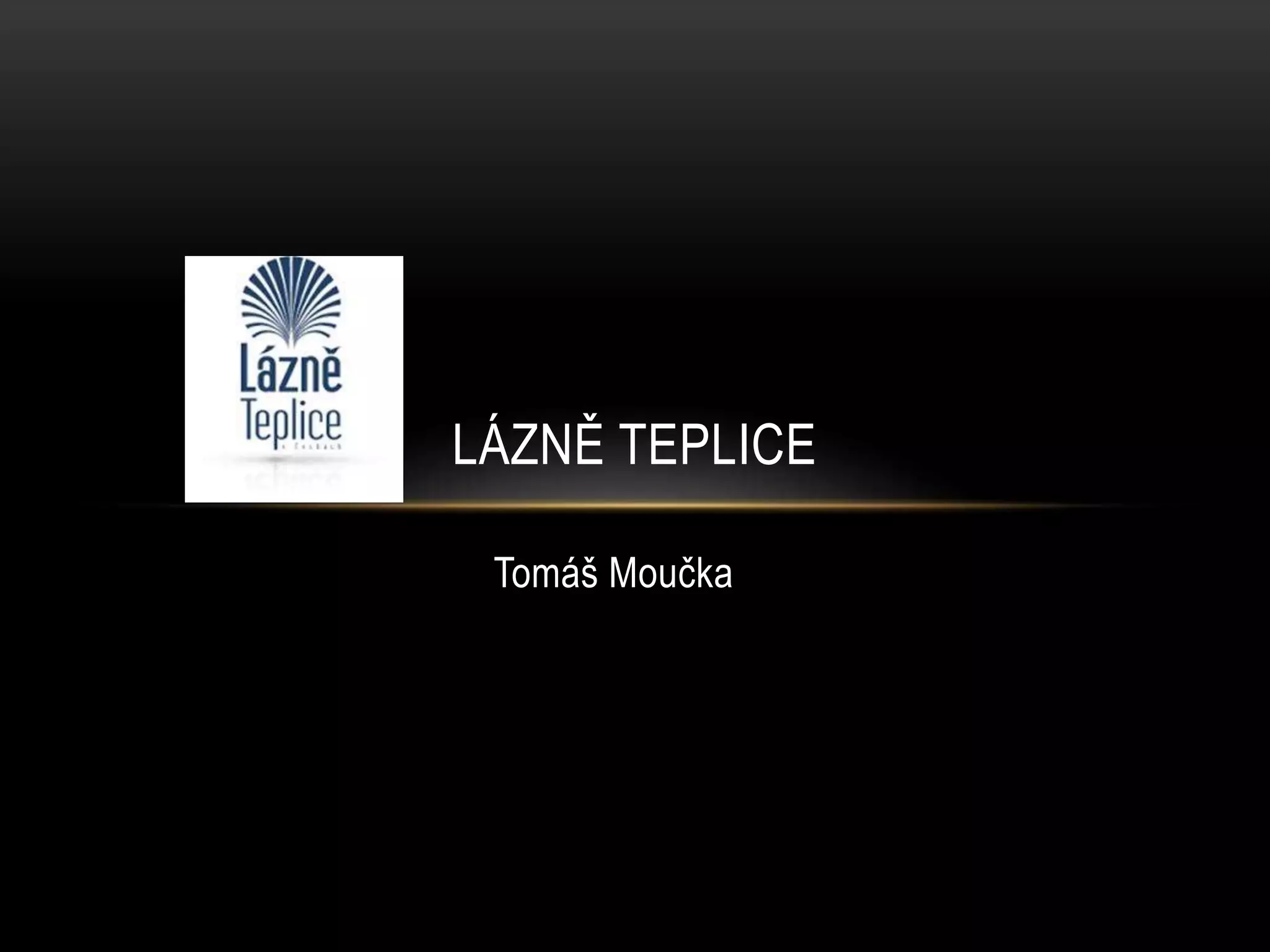 Tomáš Moučka
LÁZNĚ TEPLICE