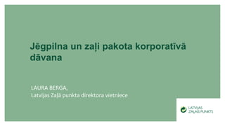 LAURA BERGA,
Latvijas Zaļā punkta direktora vietniece
Jēgpilna un zaļi pakota korporatīvā
dāvana
 