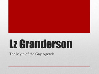 Lz Granderson
The Myth of the Gay Agenda
 