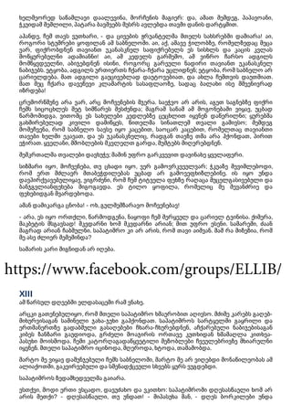 ხელმეორედ საწამლავი დაალევინა, მორჩენის მაგიერ: და, ამათ შემდეგ, პაპავოანი,
ჭკუიდამ შეშლილი, პატარა ბავშვებს მუსრს ავლებდა თავში დანის დარტყმით.
აჰანდე, ჩემ თავს ვუთხარი, - და ცივების ჟრუანტელმა მთელს სახსრებში დამიარა! აი,
როგორი სტუმრები ყოფილან ამ საბნელოში. აი, აქ, ამავე ჭილობზე, რომელზედაც მეცა
ვარ, ფიქრობდნენ თავიანთ უკანასკნელ საფიქრებელს ეს სისხლს და კაცის კვლას
მოწყურებულნი ადამიანნი! აი, ამ კედელს გარშემო, ამ ვიწრო ჩარსო ადგილს
მომწყვდეულნი, აბიჯებდნენ ისინი, როგორც გარეული ნადირი თავიანთ უკანასკნელ
ნაბიჯებს. ეტყობა, ადგილს ურთიერთს ჩქარა-ჩქარა უცლიდნენ; ეტყობა, რომ საბნელო არ
ცარიელდება. მათ ადგილი გაუცივებლად დაუტოვებიათ, და ახლა ჩემთვის დაუთმიათ.
მათ მეც ჩქარა დავეწევი კლამარტის სასაფლაოზე, სადაც ბალახი ისე მშვენივრად
იზრდება!
ცრუმორწმუნე არა ვარ, არც მოჩვენების მჯერა. საეჭვო არ არის, აგეთ საგნებზე ფიქრი
ჩემს სიცოცხლეს მეტ სიმწარეს შესძენდა; მაგრამ სანამ ამ მოგონებაში ვიყავ, უცბად
წარმომიდგა, ვითომც ეს სახელები კედლებზე ცეცხლით იყვნენ დაწერილნი; ყურებმა
გახშირებულად კივილი დამიწყეს, წითელმა სინათლემ თვალი გამივსო; შემდეგ
მომეჩვენა, რომ საბნელო სავსე იყო კაცებით, საოცარ კაცებით, რომელთაც თავიანთი
თავები ხელში ეკავათ, და ეს უკანასკნელიც, რადგან თავზე თმა არა ჰქონდათ, პირით
ეჭირათ. ყველანი, მშობლების მკვლელთ გარდა, მუშტებს მიღერებდნენ.
შემკრთალმა თვალები დავხუჭე; მაშინ უფრო გარკვევით დავინახე ყველაფერი.
სიზმარი იყო, მოჩვენება, თუ ცხადი იყო, ვერ გამოვრკვეულვარ; ჭკუაზე შევიშლებოდი,
რომ ერთ მძლავრ შთაბეჭდილებას უცბად არ გამოვეფხიზლებინე. ის იყო უნდა
დავპირქვავებულიყავ, ვიგრძენი, რომ ჩემ ტიტველა ფეხზე რაღაცა მუცელგასივებული და
ბანჯგვლიანფეხება მიგოგავდა. ეს ტილო ყოფილა, რომელიც მე შევანძრიე და
ფეხებიდგან მვარდებოდა.
ამან დამიკარგა ცნობა! - ოხ, გულშემზარავო მოჩვენებავ!
- არა, ეს იყო ორთქლი, წარმოდგენა, ნაყოფი ჩემ შერყეულ და ცარიელ ტვინისა. ქიმერა,
მაკბეტის მსგავსად! მკვდარნი ხომ მკვდარნი არიან; მით უფრო ესენი. სამარეში, ძაან
მაგრად არიან ჩაბმულნი. საპატიმრო კი არ არის, რომ თავი აიშვან. მაშ რა მიზეზია, რომ
მე ასე ძლიერ შემეშინდა?
სამარის კარი შიგნიდან არ იღება.
XIII
ამ წარსულ დღეებში ელდასაცემი რამ ვნახე.
არცკი გათენებულიყო, რომ მთელი საპატიმრო ხმაურობით აღივსო. მძიმე კარებს გაღებ-
მიხურვისაგან საშინელი ჯახა-ჯუხი გაჰქონდათ. საპატიმროს სარტყელში გაყრილი და
ერთმანერთზე გადაბმული გასაღებები ჩხარა-ჩხურებდნენ, აჩქარებული ნაბიჯებისაგან
კიბეს ზანზარი გაუდიოდა, გრძელი მოაჯირის ორთავე კუთხიდან ხმამაღლა კითხვა-
პასუხი მოისმოდა. ჩემი კატორღაგადაწყვეტილი მეზობლები ჩვეულებრივზე მხიარულნი
იყვნენ. მთელი საპატიმრო იცინოდა, მღეროდა, ხტოდა, თამაშობდა.
მარტო მე ვიყავ დამუნჯებული ჩემს საბნელოში, მარტო მე არ ვიღებდი მონაწილეობას ამ
ალიაქოთში, გაკვირვებული და სმენადქცეული სხვებს ყურს ვუგდებდი.
საპატიმროს ზედამხედველმა გაიარა.
ვსთქვი, მოდი ერთი ვსცადო, დავუძახო და ვკითხო: საპატიმროში დღესასწაული ხომ არ
არის მეთქი? - დღესასწაული, თუ უნდათ! - მიპასუხა მან, - დღეს ბორკილები უნდა
https://www.facebook.com/groups/ELLIB/
 