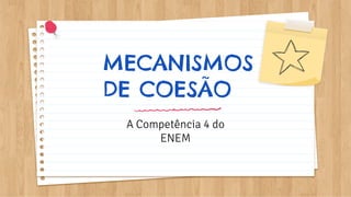 MECANISMOS
DE COESÃO
A Competência 4 do
ENEM
 