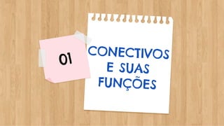 CONECTIVOS
E SUAS
FUNÇÕES
01
 