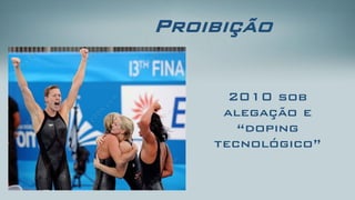 Proibição 
2010 sob alegação e “doping tecnológico”  