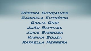 Débora GonçalvesGabriela EutrópioGiulia OrsiJoão RaphaelJoice BarbosaKarina SouzaRafaellaHerrera 