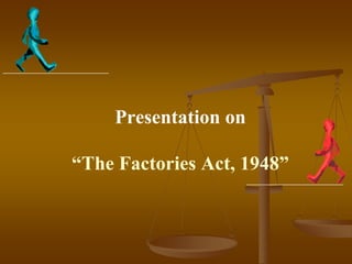 Presentation on
“The Factories Act, 1948”
 
