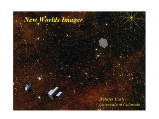 New Worlds ImagerWebster CashUniversity of Colorado  
