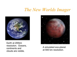 The New Worlds ImagerA simulated exo-planet at 500 km resolution. Earth at 200km resolution. Oceans, continents and clouds...