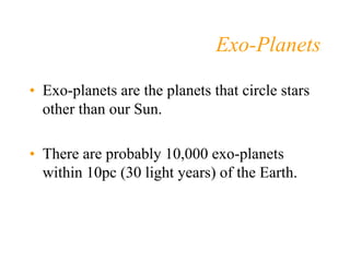 Exo-Planets 
•Exo-planets are the planets that circle stars other than our Sun. 
•There are probably 10,000 exo-planets wi...