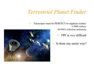 Terrestrial Planet Finder•Telescopes must be PERFECT to suppress scatter: λ/5000 surface, 99.999% reflection uniformity•TP...