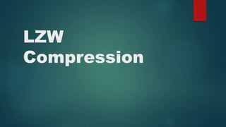LZW
Compression
 