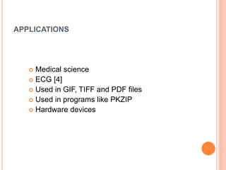 APPLICATIONS
 Medical science
 ECG [4]
 Used in GIF, TIFF and PDF files
 Used in programs like PKZIP
 Hardware devices
 