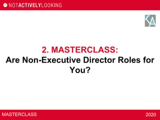 MASTERCLASS 2020
2. MASTERCLASS:
Are Non-Executive Director Roles for
You?
 