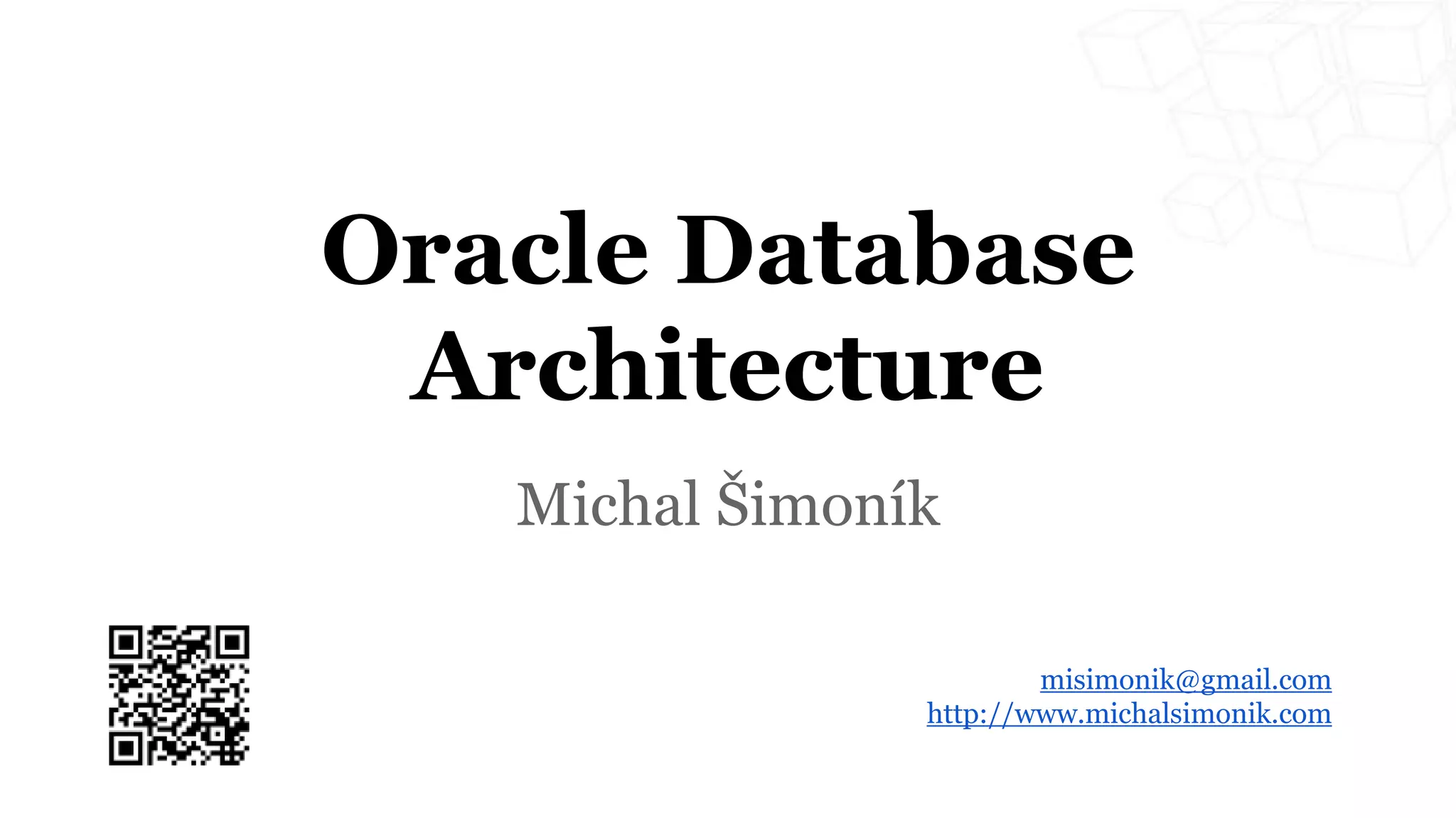 Oracle Database Architecture Michal Šimoník misimonik@gmail.com http://www.michalsimonik.com 