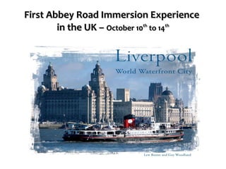 First Abbey Road Immersion ExperienceFirst Abbey Road Immersion Experience
in the UK –in the UK – October 10October 10thth
to 14to 14thth
 
