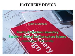 HATCHERY DESIGN
Luthfi D. Mahfudz
Poultry Production Laboratory
Faculty of Animal and Agriculture Science
Diponegoro UNiversity
 