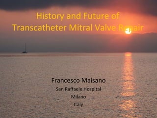 History and Future of Transcatheter Mitral Valve Repair ,[object Object],[object Object],[object Object],[object Object]