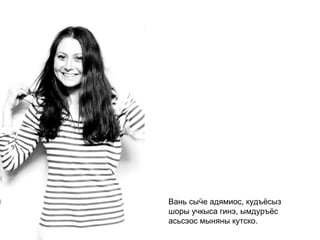 Вань сыӵе адямиос, кудъёсыз шоры учкыса гинэ, ымдуръёс асьсэос мыняны кутско.   